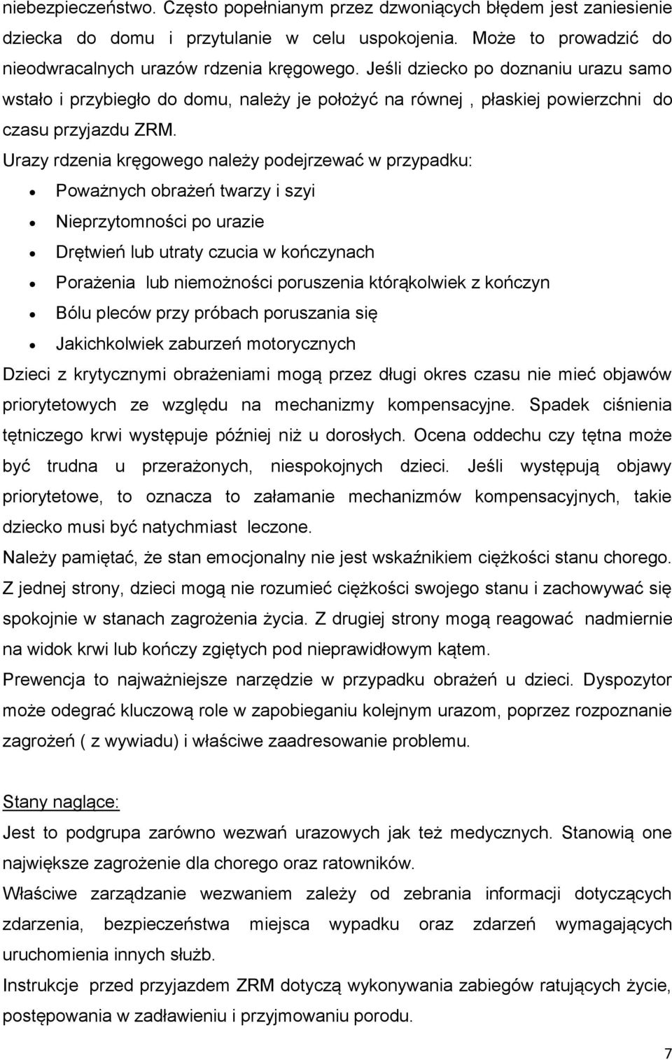 Urazy rdzenia kręgowego należy podejrzewać w przypadku: Poważnych obrażeń twarzy i szyi Nieprzytomności po urazie Drętwień lub utraty czucia w kończynach Porażenia lub niemożności poruszenia