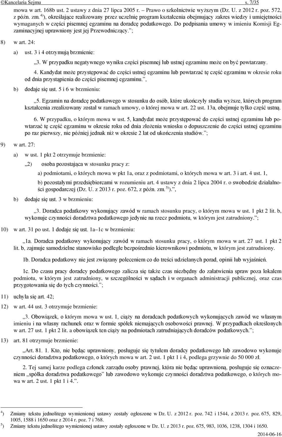 Do podpisania umowy w imieniu Komisji Egzaminacyjnej uprawniony jest jej Przewodniczący. ; 8) w art. 24: a) ust. 3 i 4 otrzymują brzmienie: 3.