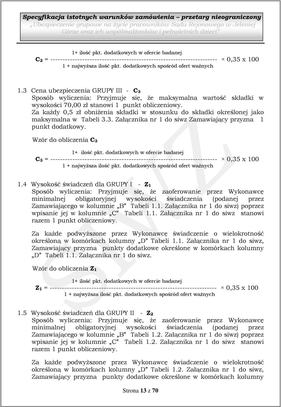 3 Cena ubezpieczenia GRUPY III - C3 Sposób wyliczenia: Przyjmuje się, że maksymalna wartość składki w wysokości 70,00 zł stanowi 1 punkt obliczeniowy.