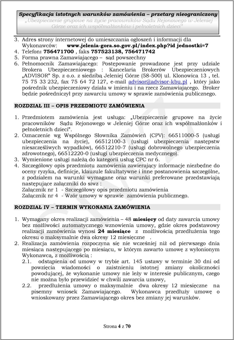 Forma prawna Zamawiającego sąd powszechny 6. Pełnomocnik Zamawiającego: Postępowanie prowadzone jest przy udziale Brokera Ubezpieczeniowego : Kancelaria Brokerów Ubezpieczeniowych ADVISOR Sp. z o.o. z siedzibą Jeleniej Górze (58-500) ul.