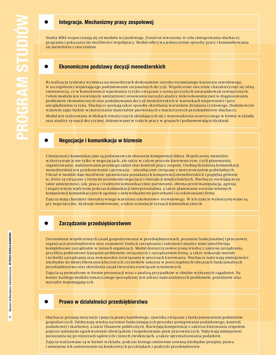 ekonomiczne podstawy decyzji menedżerskich Rywalizacja rynkowa wymusza na menedżerach doskonalenie szeroko rozumianego warsztatu zawodowego, w szczególności wspierającego podejmowanie racjonalnych