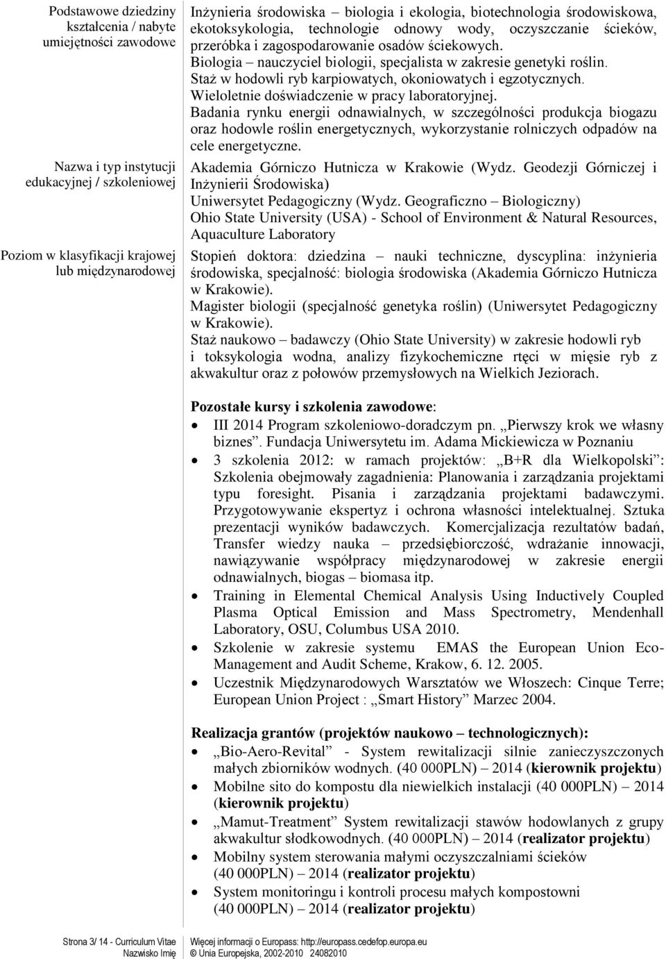 Biologia nauczyciel biologii, specjalista w zakresie genetyki roślin. Staż w hodowli ryb karpiowatych, okoniowatych i egzotycznych. Wieloletnie doświadczenie w pracy laboratoryjnej.