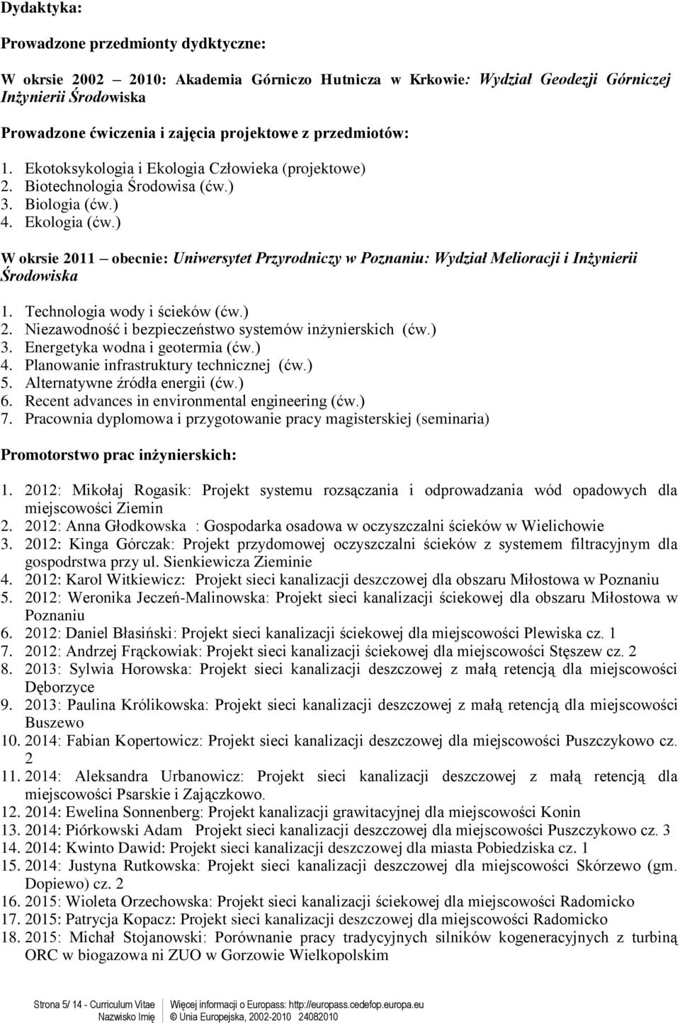 ) W okrsie 2011 obecnie: Uniwersytet Przyrodniczy w Poznaniu: Wydział Melioracji i Inżynierii Środowiska 1. Technologia wody i ścieków (ćw.) 2.