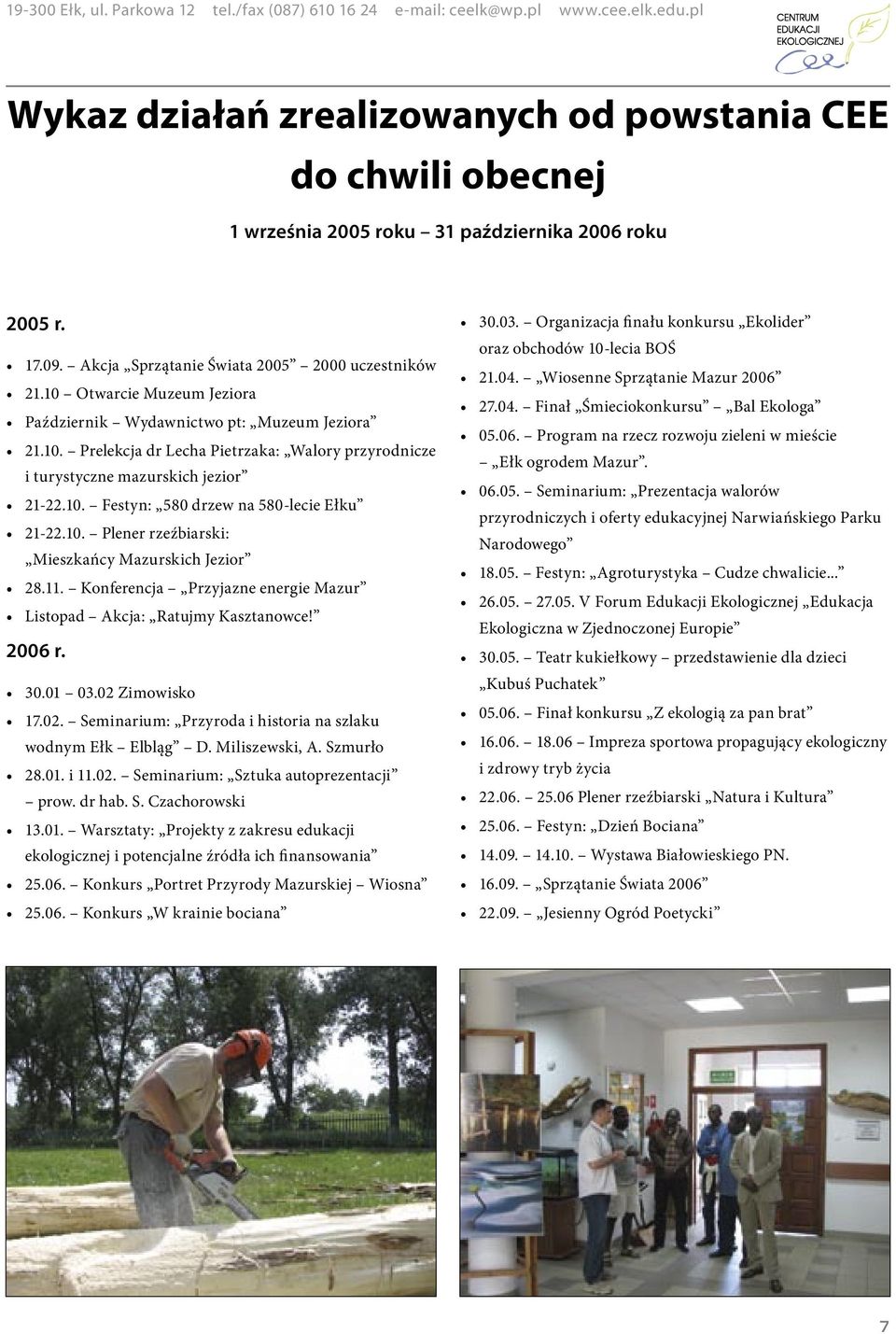 10. Plener rzeźbiarski: Mieszkańcy Mazurskich Jezior 28.11. Konferencja Przyjazne energie Mazur Listopad Akcja: Ratujmy Kasztanowce! 2006 r. 30.01 03.02 