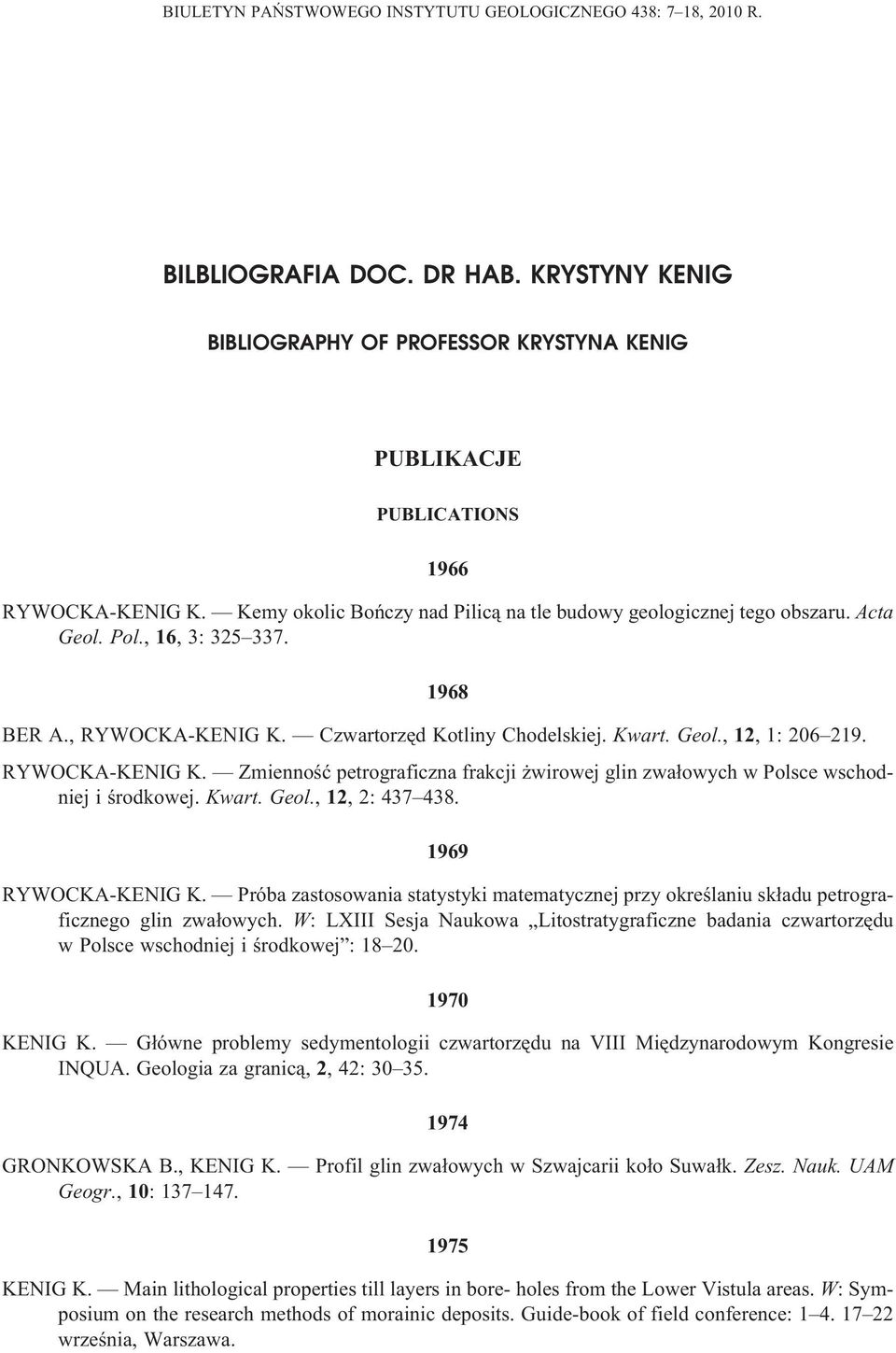 RYWOCKA-KENIG K. Zmiennoœæ petrograficzna frakcji wirowej glin zwa³owych w Polsce wschodniej i œrodkowej. Kwart. Geol., 12, 2: 437 438. 1969 RYWOCKA-KENIG K.