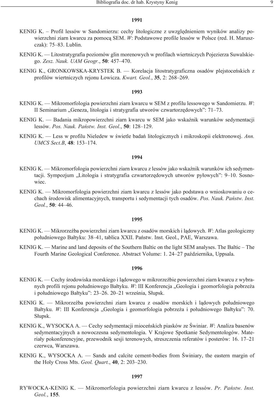 , 50: 457 470. KENIG K., GRONKOWSKA-KRYSTEK B. Korelacja litostratygraficzna osadów plejstoceñskich z profilów wiertniczych rejonu owicza. Kwart. Geol., 35, 2: 268 269. 1993 KENIG K.