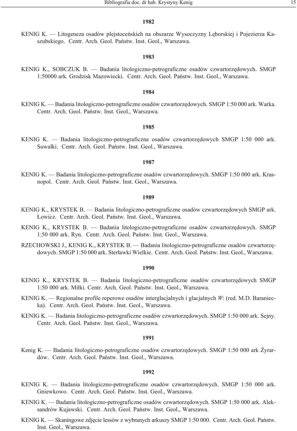 1985 KENIG K. Badania litologiczno-petrograficzne osadów czwartorzêdowych SMGP 1:50 000 ark. Suwa³ki. 1987 KENIG K. Badania litologiczno-petrograficzne osadów czwartorzêdowych. SMGP 1:50 000 ark. Krasnopol.