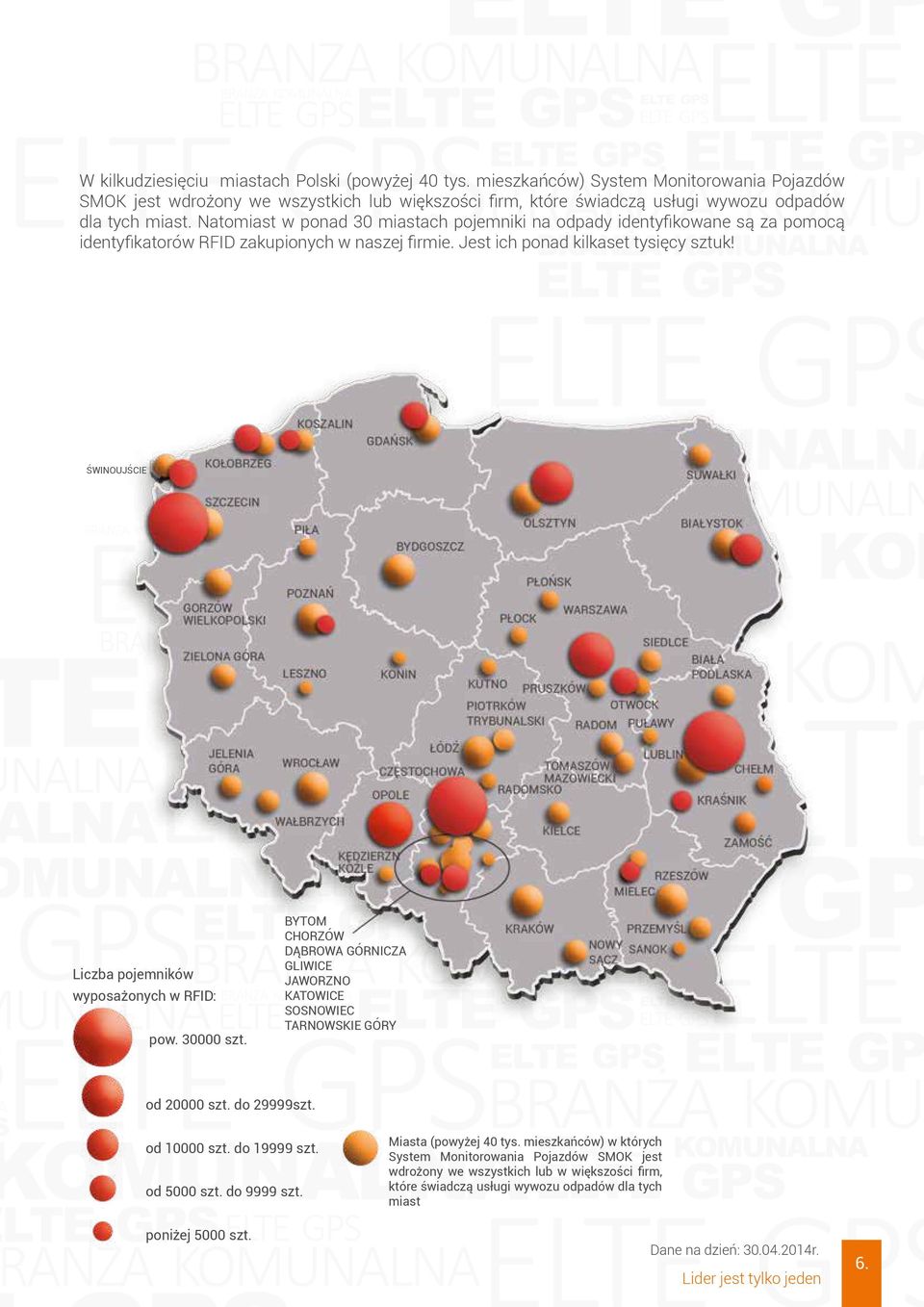 ŚWINOUJŚCIE Liczba pojemników wyposażonych w RFID: pow. 30000 szt. BYTOM CHORZÓW DĄBROWA GÓRNICZA GLIWICE JAWORZNO KATOWICE SOSNOWIEC TARNOWSKIE GÓRY od 20000 szt. do 29999szt. od 10000 szt.