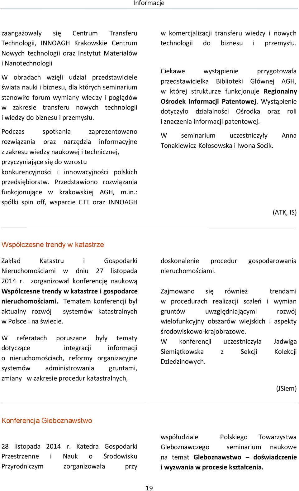 Podczas spotkania zaprezentowano rozwiązania oraz narzędzia informacyjne z zakresu wiedzy naukowej i technicznej, przyczyniające się do wzrostu konkurencyjności i innowacyjności polskich