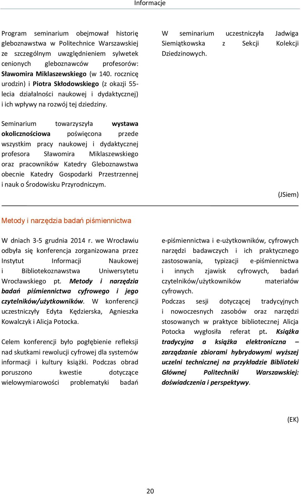 Seminarium towarzyszyła wystawa okolicznościowa poświęcona przede wszystkim pracy naukowej i dydaktycznej profesora Sławomira Miklaszewskiego oraz pracowników Katedry Gleboznawstwa obecnie Katedry