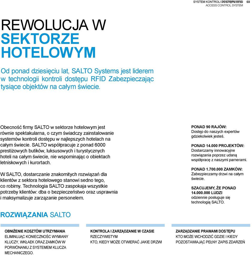 Obecność firmy SALTO w sektorze hotelowym jest równie spektakularna, o czym świadczy zainstalowanie systemów kontroli dostępu w najlepszych hotelach na całym świecie.