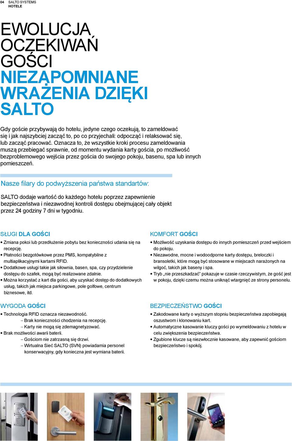 Oznacza to, że wszystkie kroki procesu zameldowania muszą przebiegać sprawnie, od momentu wydania karty gościa, po możliwość bezproblemowego wejścia przez gościa do swojego pokoju, basenu, spa lub