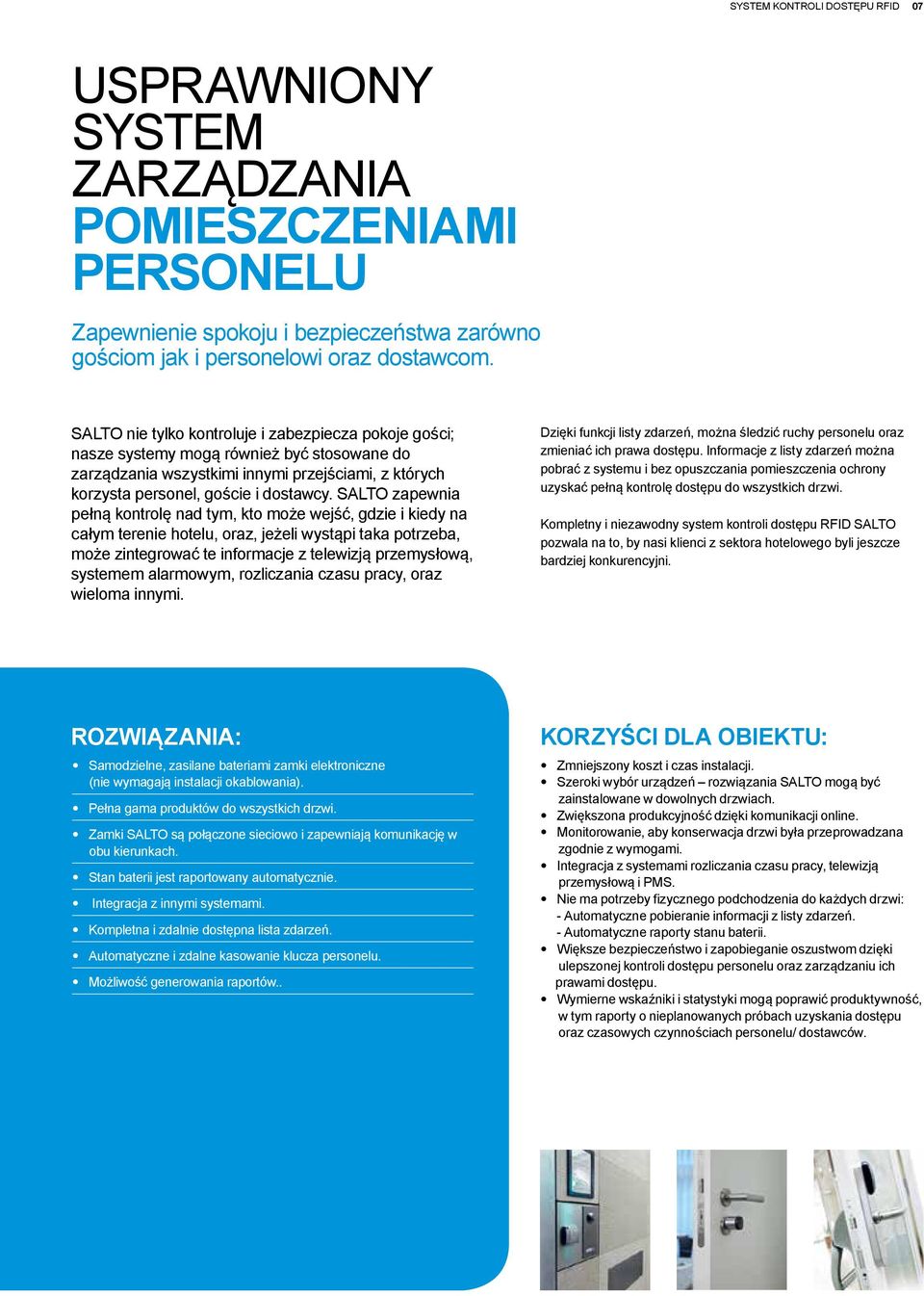 SALTO zapewnia pełną kontrolę nad tym, kto może wejść, gdzie i kiedy na całym terenie hotelu, oraz, jeżeli wystąpi taka potrzeba, może zintegrować te informacje z telewizją przemysłową, systemem