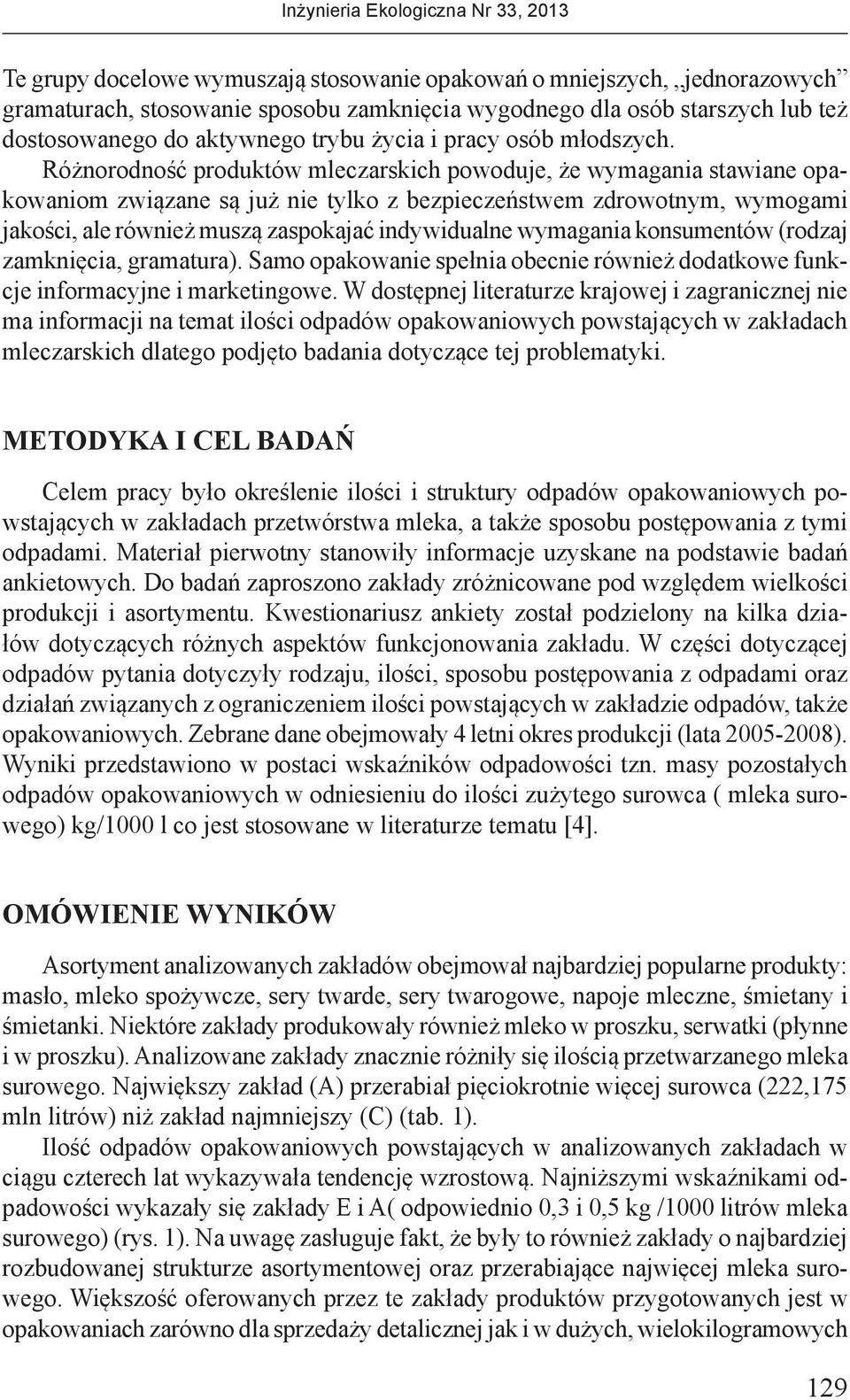 Różnorodność produktów mleczarskich powoduje, że wymagania stawiane opakowaniom związane są już nie tylko z bezpieczeństwem zdrowotnym, wymogami jakości, ale również muszą zaspokajać indywidualne