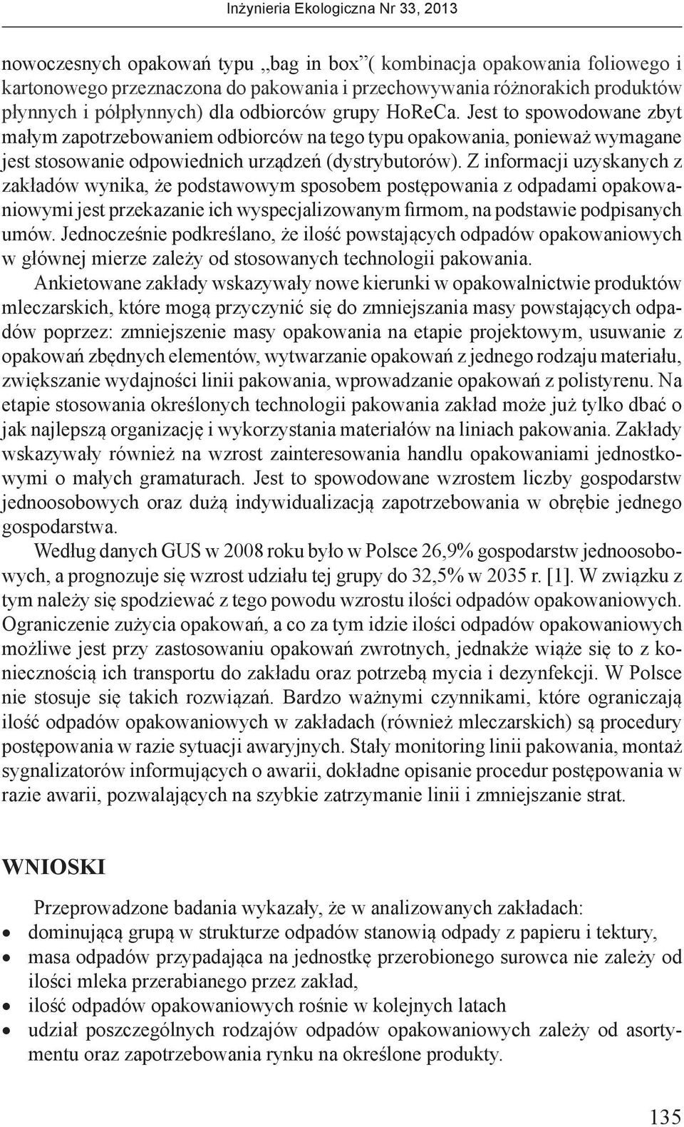 Z informacji uzyskanych z zakładów wynika, że podstawowym sposobem postępowania z odpadami opakowaniowymi jest przekazanie ich wyspecjalizowanym firmom, na podstawie podpisanych umów.