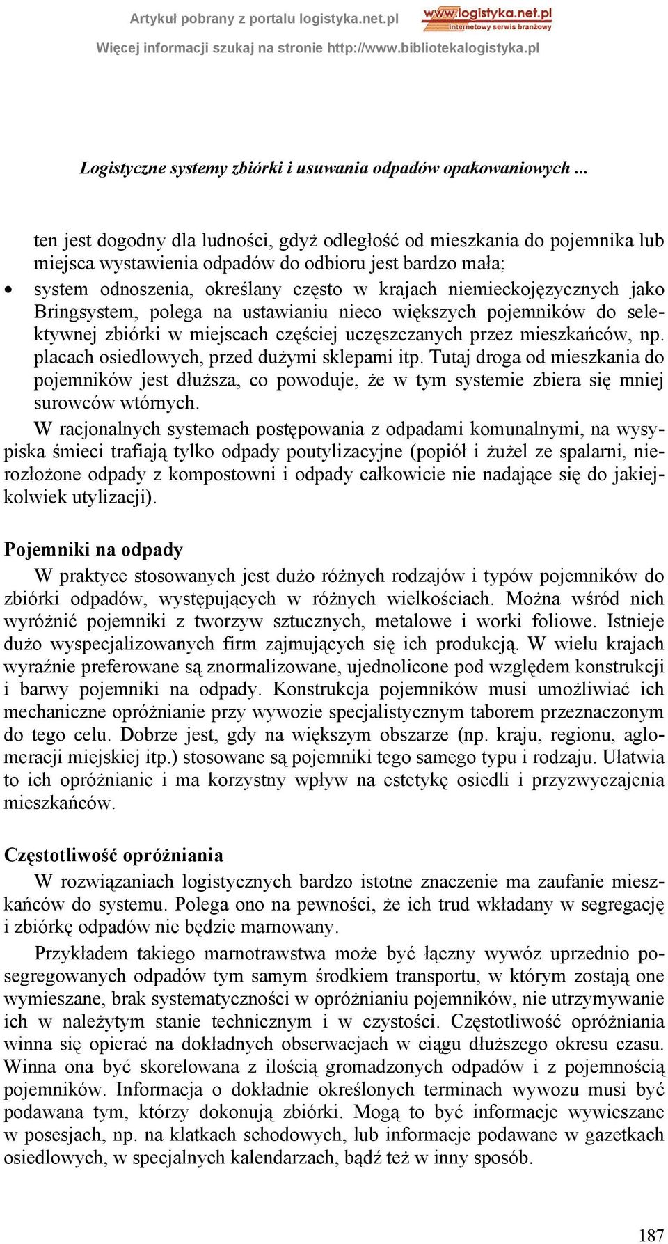 niemieckojęzycznych jako Bringsystem, polega na ustawianiu nieco większych pojemników do selektywnej zbiórki w miejscach częściej uczęszczanych przez mieszkańców, np.