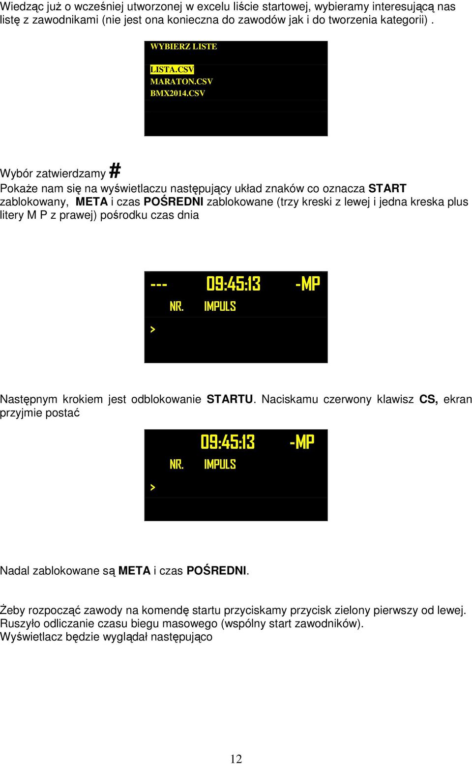 CSV Wybór zatwierdzamy # Pokaże nam się na wyświetlaczu następujący układ znaków co oznacza START zablokowany, META i czas POŚREDNI zablokowane (trzy kreski z lewej i jedna kreska plus litery M P z
