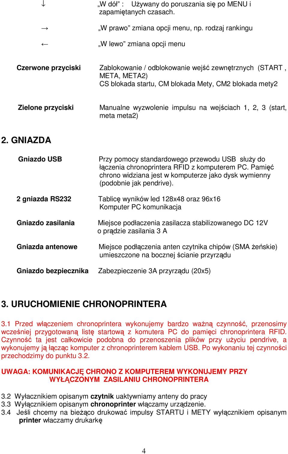 Manualne wyzwolenie impulsu na wejściach 1, 2, 3 (start, meta meta2) 2. GNIAZDA Gniazdo USB Przy pomocy standardowego przewodu USB służy do łączenia chronoprintera RFID z komputerem PC.