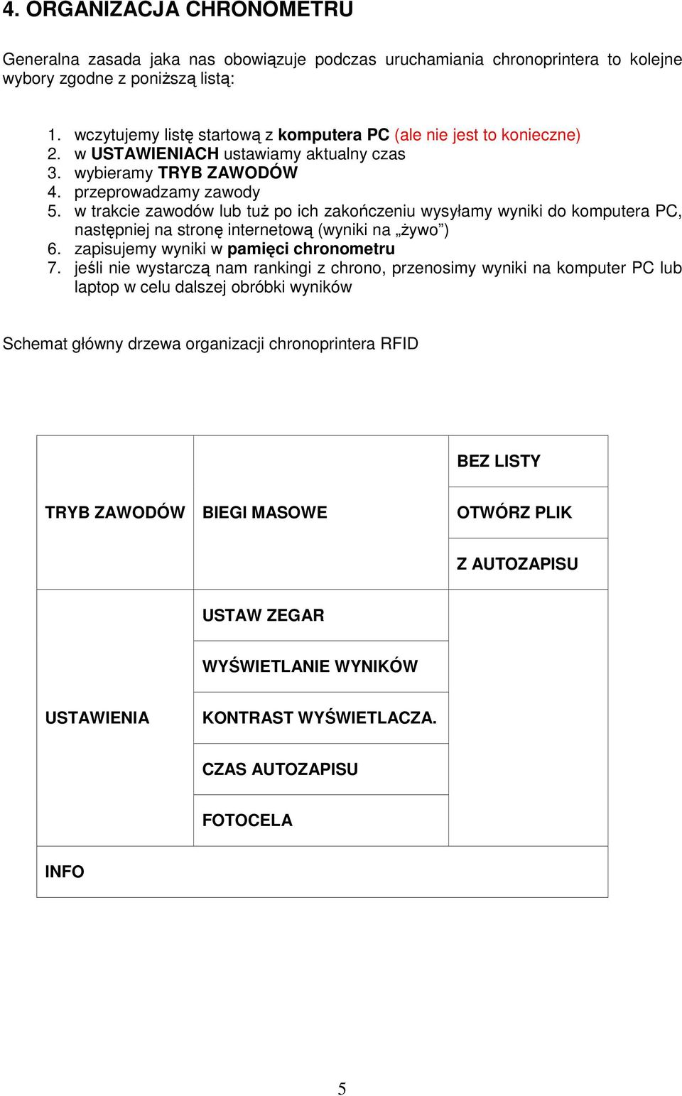 w trakcie zawodów lub tuż po ich zakończeniu wysyłamy wyniki do komputera PC, następniej na stronę internetową (wyniki na żywo ) 6. zapisujemy wyniki w pamięci chronometru 7.