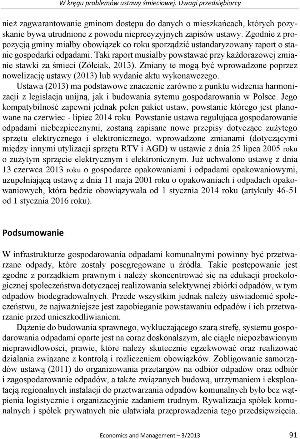 Taki raport musiałby powstawać przy każdorazowej zmianie stawki za śmieci (Żółciak, 2013). Zmiany te mogą być wprowadzone poprzez nowelizację ustawy (2013) lub wydanie aktu wykonawczego.