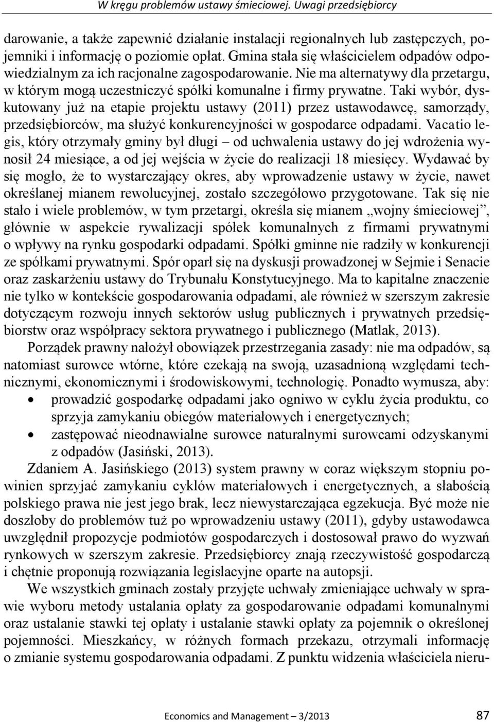 Taki wybór, dyskutowany już na etapie projektu ustawy (2011) przez ustawodawcę, samorządy, przedsiębiorców, ma służyć konkurencyjności w gospodarce odpadami.