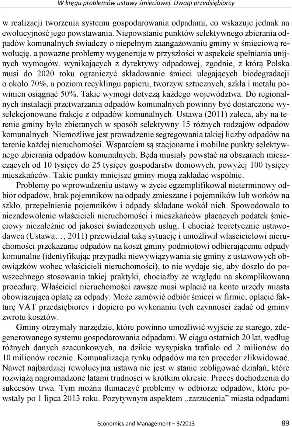 unijnych wymogów, wynikających z dyrektywy odpadowej, zgodnie, z którą Polska musi do 2020 roku ograniczyć składowanie śmieci ulegających biodegradacji o około 70%, a poziom recyklingu papieru,