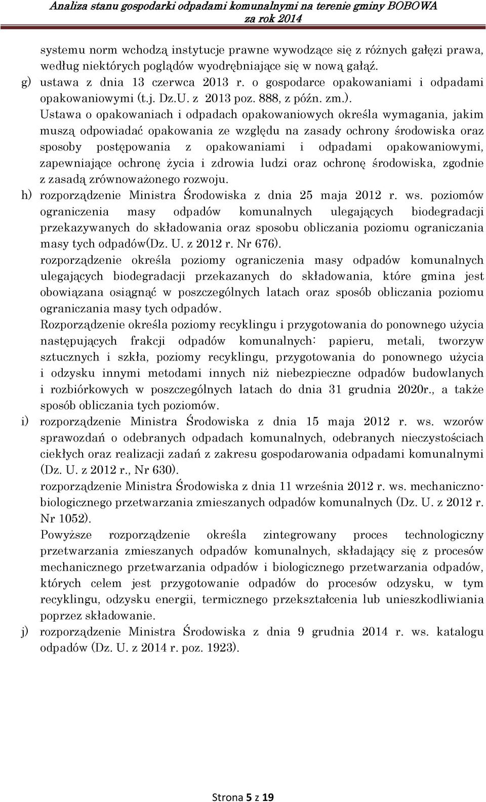 Ustawa o opakowaniach i odpadach opakowaniowych określa wymagania, jakim muszą odpowiadać opakowania ze względu na zasady ochrony środowiska oraz sposoby postępowania z opakowaniami i odpadami