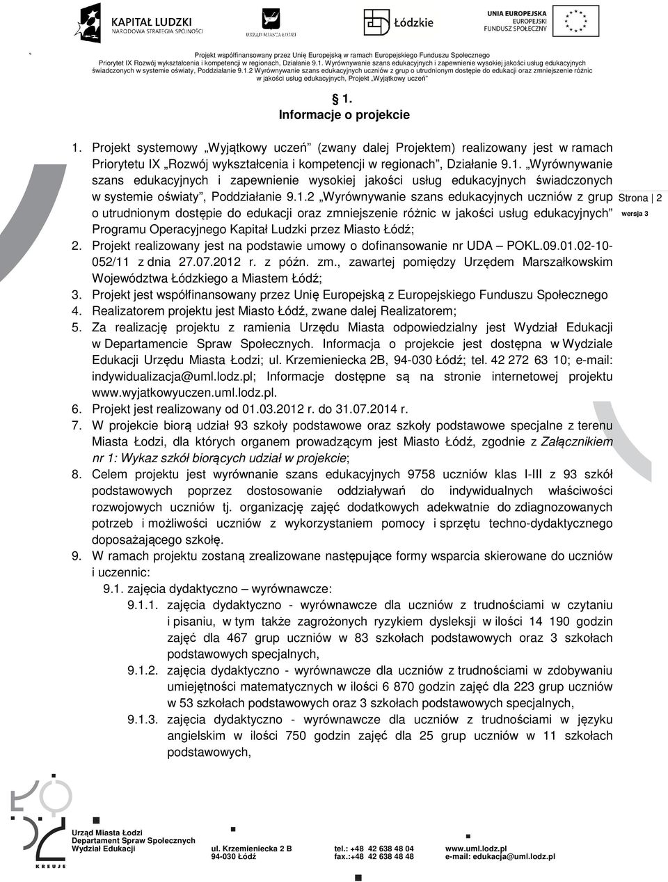 Projekt realizowany jest na podstawie umowy o dofinansowanie nr UDA POKL.09.01.02-10- 052/11 z dnia 27.07.2012 r. z późn. zm.