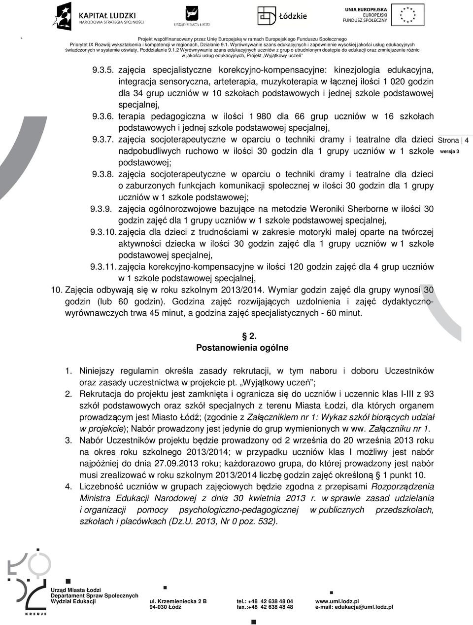 podstawowych i jednej szkole podstawowej specjalnej, 9.3.6. terapia pedagogiczna w ilości 1 980 dla 66 grup uczniów w 16 szkołach podstawowych i jednej szkole podstawowej specjalnej, 9.3.7.