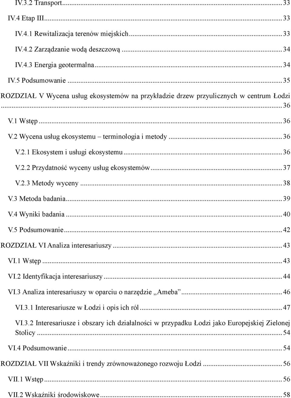 .. 36 V.2.2 Przydatność wyceny usług ekosystemów... 37 V.2.3 Metody wyceny... 38 V.3 Metoda badania... 39 V.4 Wyniki badania... 40 V.5 Podsumowanie... 42 ROZDZIAŁ VI Analiza interesariuszy... 43 VI.