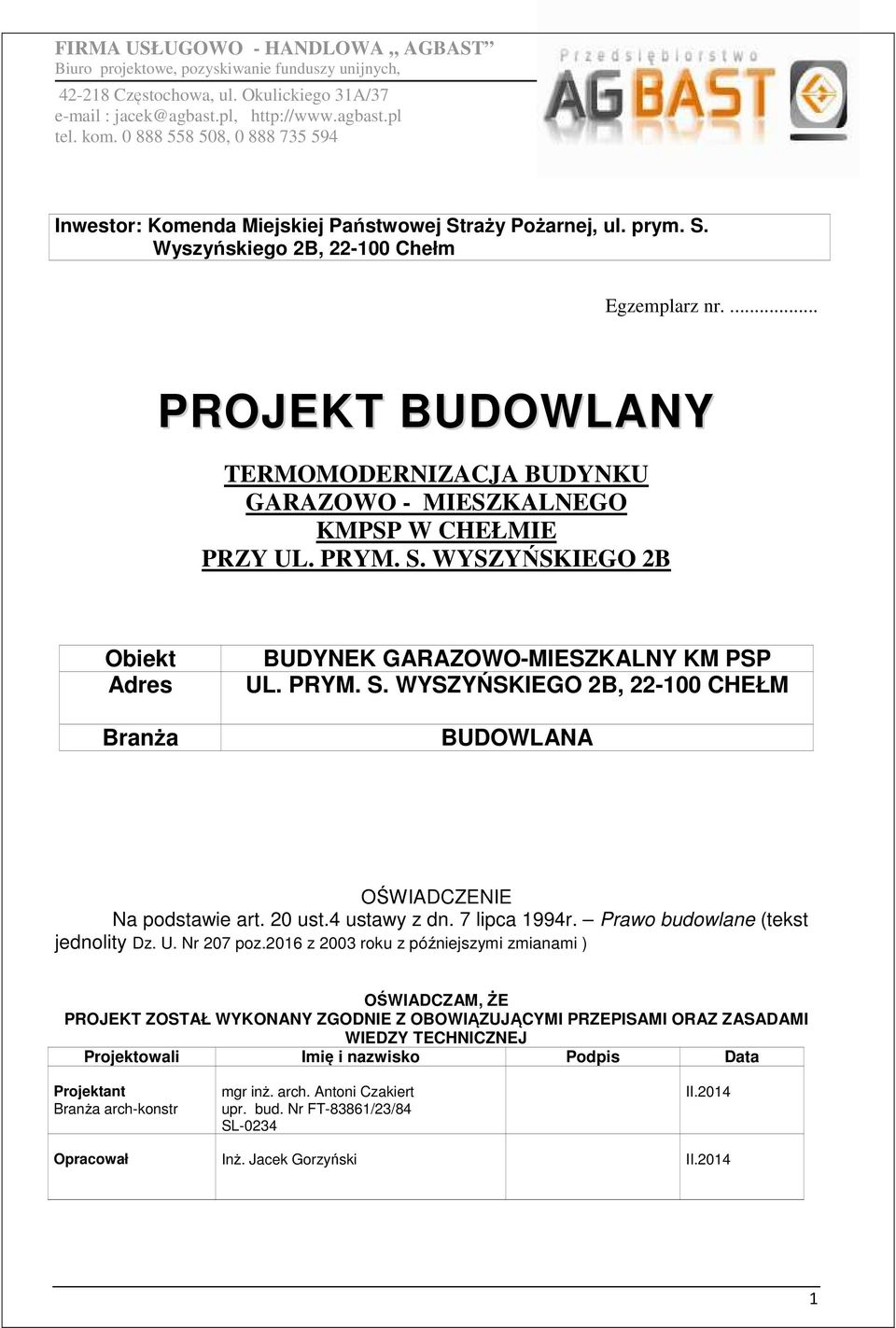 ... PROJEKT BUDOWLANY TERMOMODERNIZACJA BUDYNKU GARAZOWO - MIESZKALNEGO KMPSP W CHEŁMIE PRZY UL. PRYM. S. WYSZYŃSKIEGO 2B Obiekt Adres Branża BUDYNEK GARAZOWO-MIESZKALNY KM PSP UL. PRYM. S. WYSZYŃSKIEGO 2B, 22-100 CHEŁM BUDOWLANA OŚWIADCZENIE Na podstawie art.