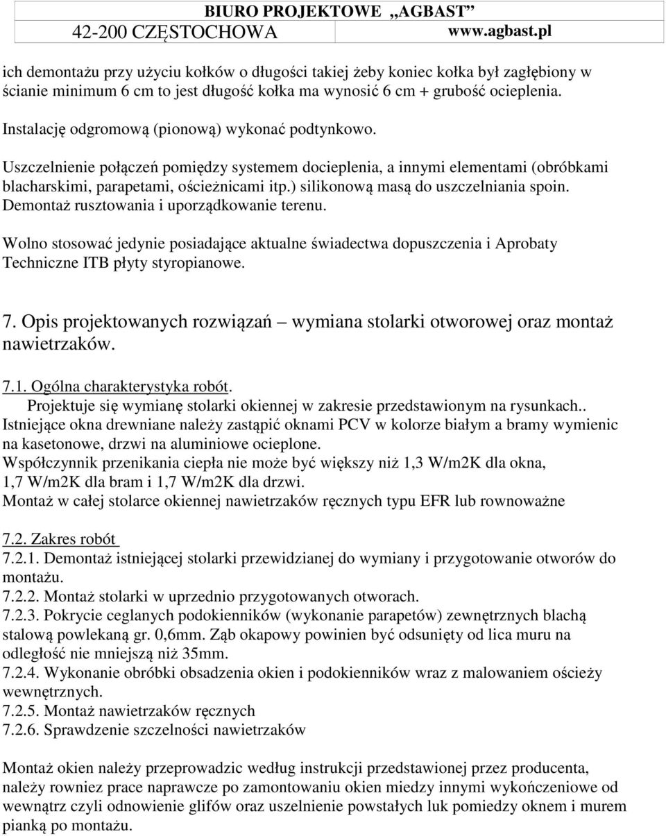 Instalację odgromową (pionową) wykonać podtynkowo. Uszczelnienie połączeń pomiędzy systemem docieplenia, a innymi elementami (obróbkami blacharskimi, parapetami, ościeżnicami itp.