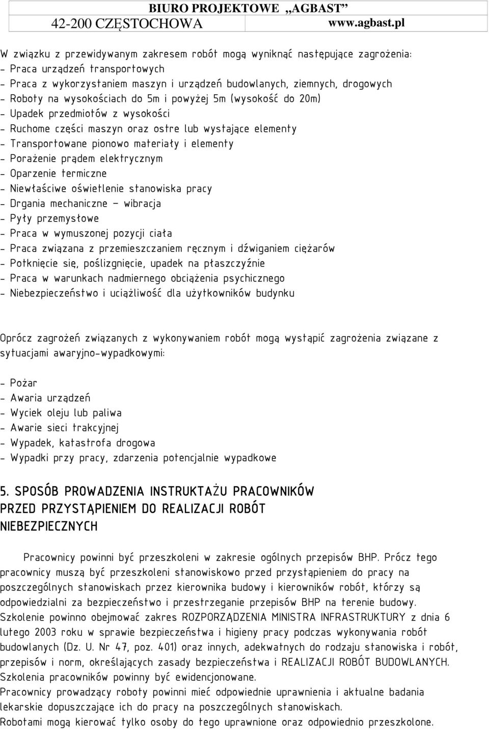 na wysokościach do 5m i powyżej 5m (wysokość do 20m) - Upadek przedmiotów z wysokości - Ruchome części maszyn oraz ostre lub wystające elementy - Transportowane pionowo materiały i elementy -