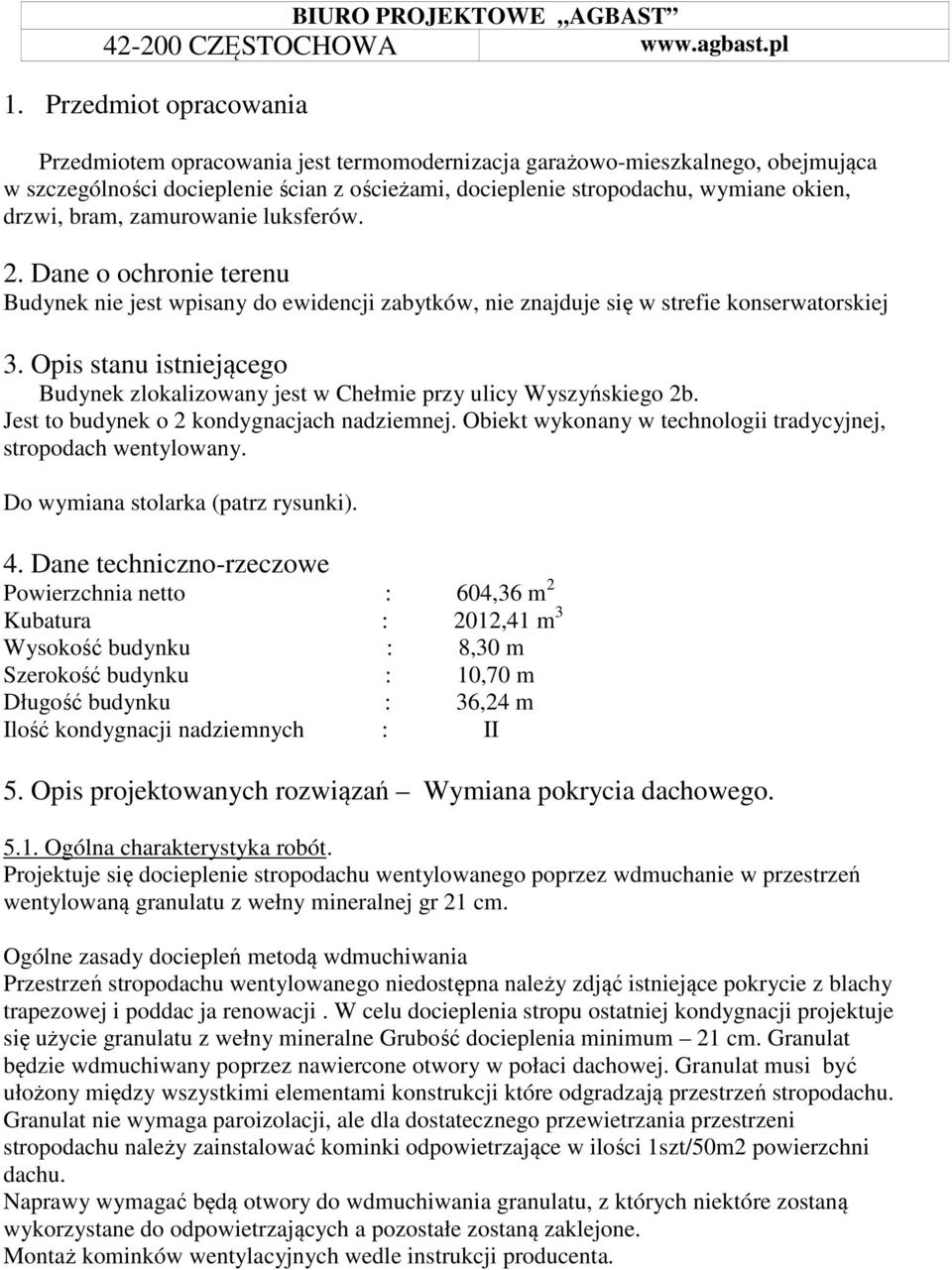 bram, zamurowanie luksferów. 2. Dane o ochronie terenu Budynek nie jest wpisany do ewidencji zabytków, nie znajduje się w strefie konserwatorskiej 3.