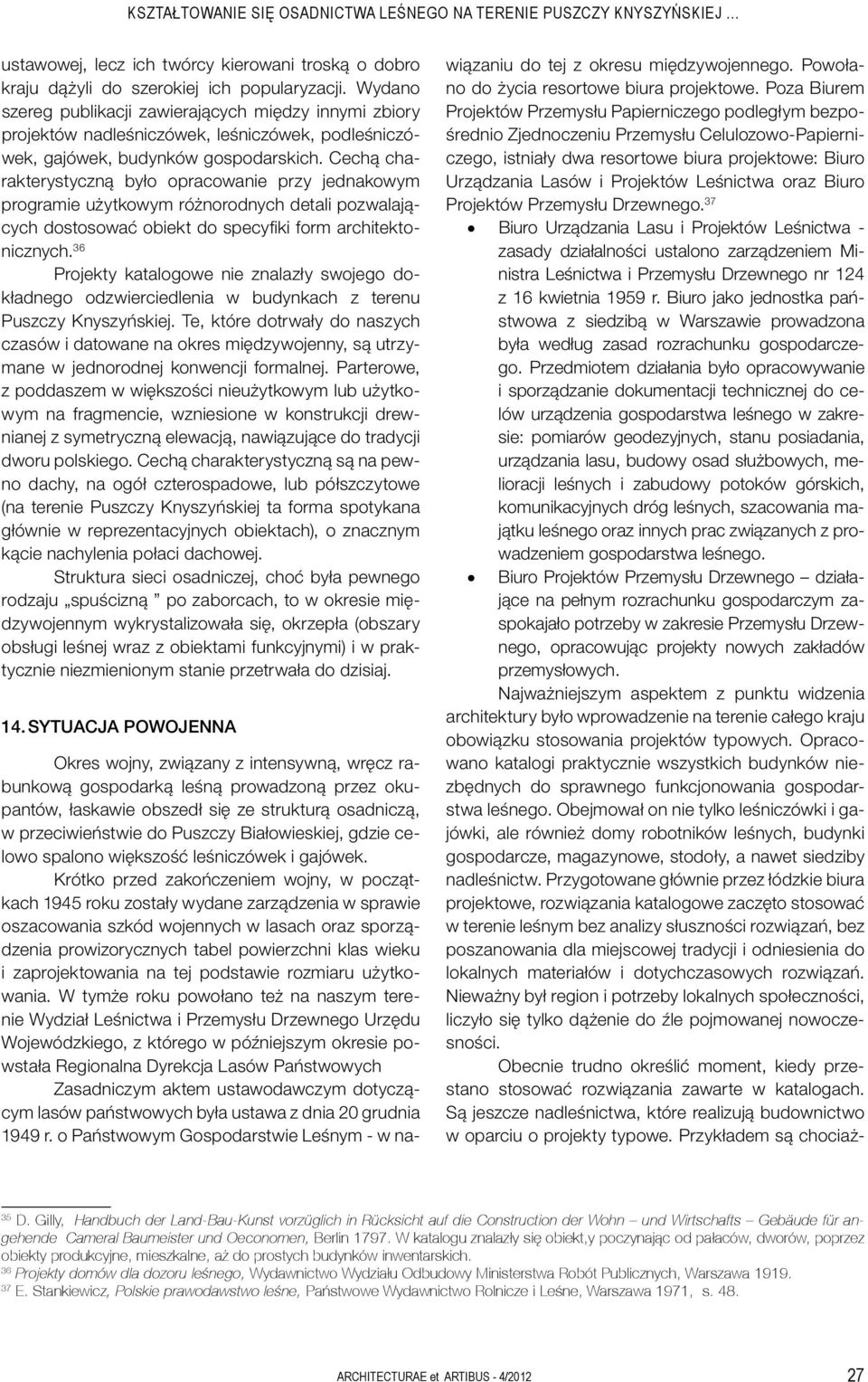 Cechą charakterystyczną było opracowanie przy jednakowym programie użytkowym różnorodnych detali pozwalających dostosować obiekt do specyfiki form architektonicznych.