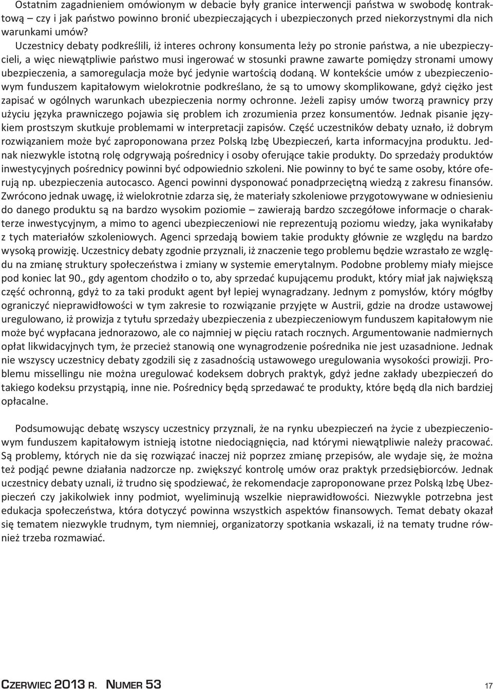 Uczestnicy debaty podkreślili, iż interes ochrony konsumenta leży po stronie państwa, a nie ubezpieczycieli, a więc niewątpliwie państwo musi ingerować w stosunki prawne zawarte pomiędzy stronami