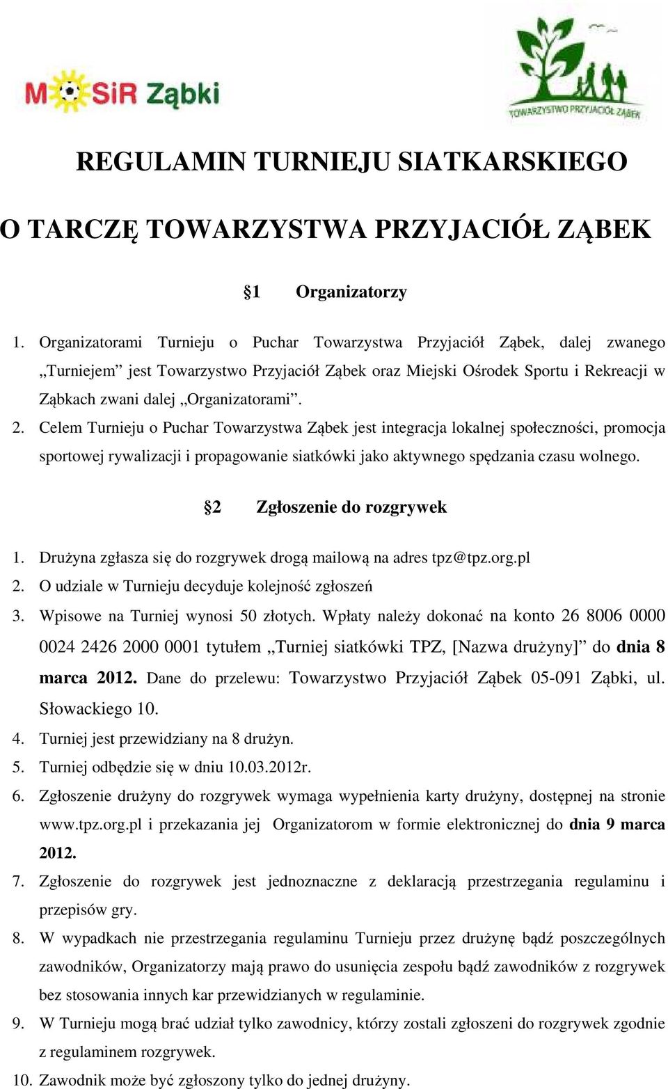 2. Celem Turnieju o Puchar Towarzystwa Ząbek jest integracja lokalnej społeczności, promocja sportowej rywalizacji i propagowanie siatkówki jako aktywnego spędzania czasu wolnego.