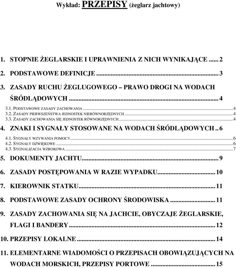 ..6 4.3. SYGNALIZACJA WZROKOWA...7 5. DOKUMENTY JACHTU... 9 6. ZASADY POSTPOWANIA W RAZIE WYPADKU...10 7. KIEROWNIK STATKU...11 8. PODSTAWOWE ZASADY OCHRONY RODOWISKA...11 9.