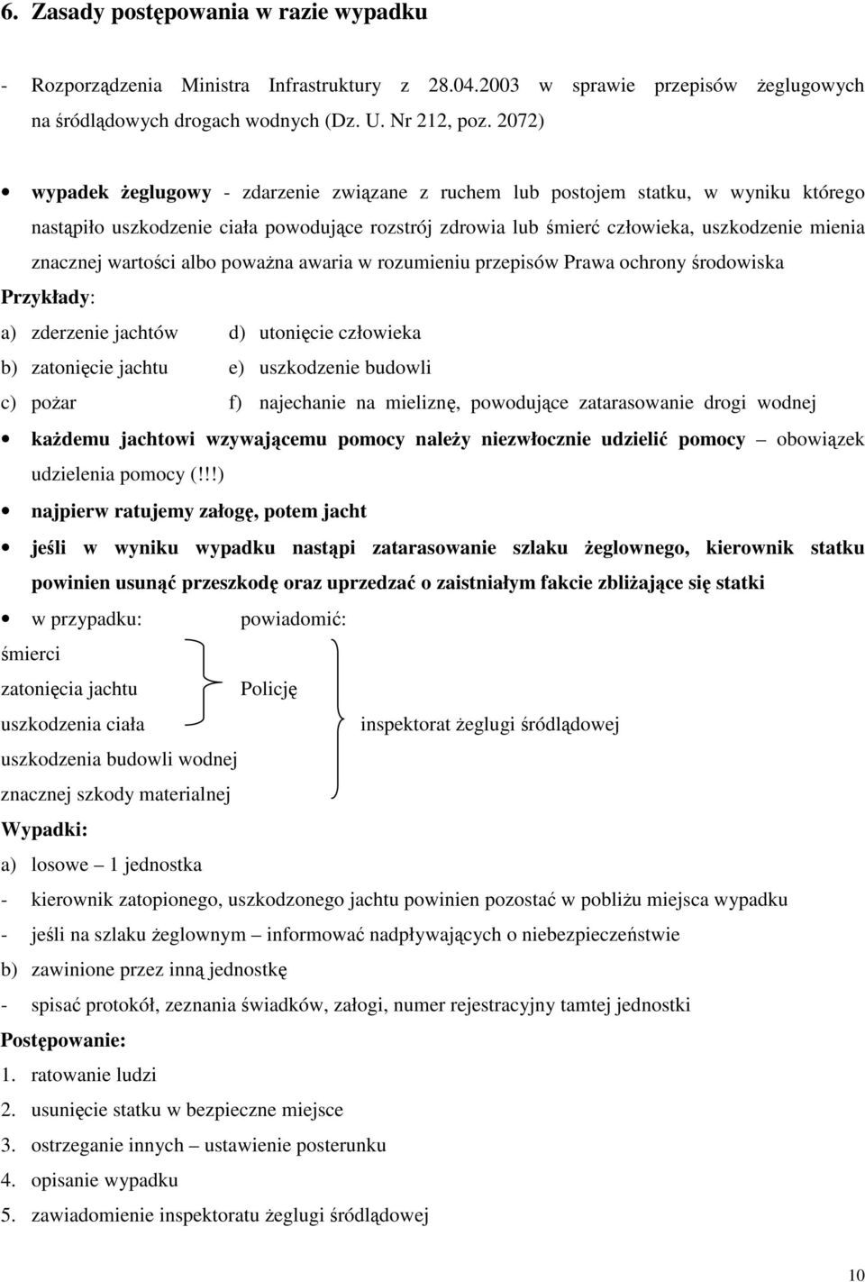 albo powana awaria w rozumieniu przepisów Prawa ochrony rodowiska Przykłady: a) zderzenie jachtów d) utonicie człowieka b) zatonicie jachtu e) uszkodzenie budowli c) poar f) najechanie na mielizn,