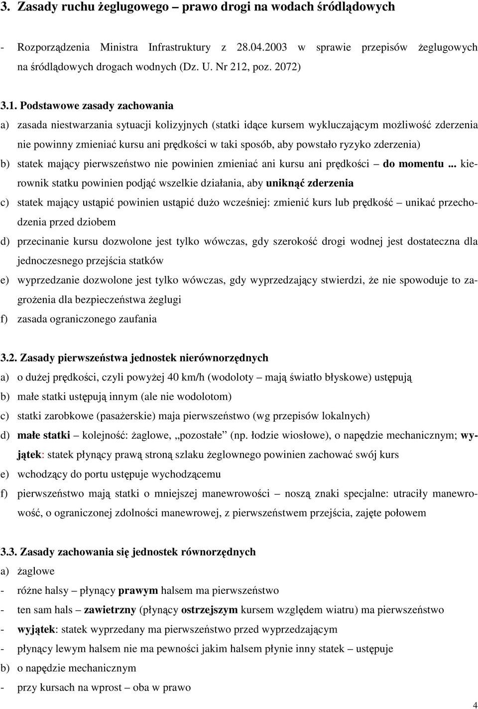 Podstawowe zasady zachowania a) zasada niestwarzania sytuacji kolizyjnych (statki idce kursem wykluczajcym moliwo zderzenia nie powinny zmienia kursu ani prdkoci w taki sposób, aby powstało ryzyko