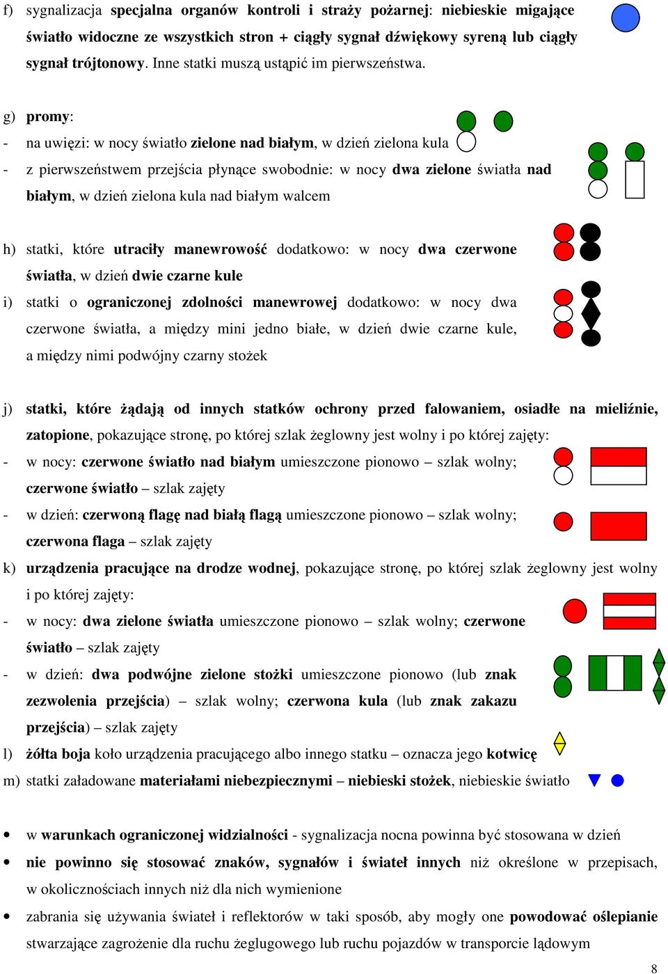 g) promy: - na uwizi: w nocy wiatło zielone nad białym, w dzie zielona kula - z pierwszestwem przejcia płynce swobodnie: w nocy dwa zielone wiatła nad białym, w dzie zielona kula nad białym walcem h)