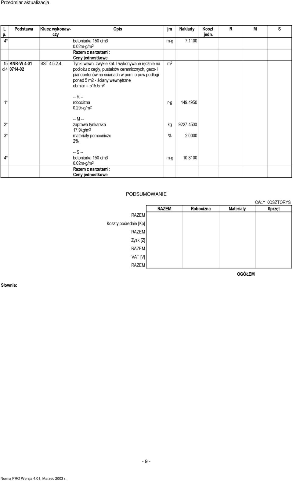 podłogi ponad 5 m2 - ściany wewnętrzne obmiar = 515.5 0.29r-g/ r-g 149.4950 kg 9227.4500 2* zaprawa tynkarska 17.