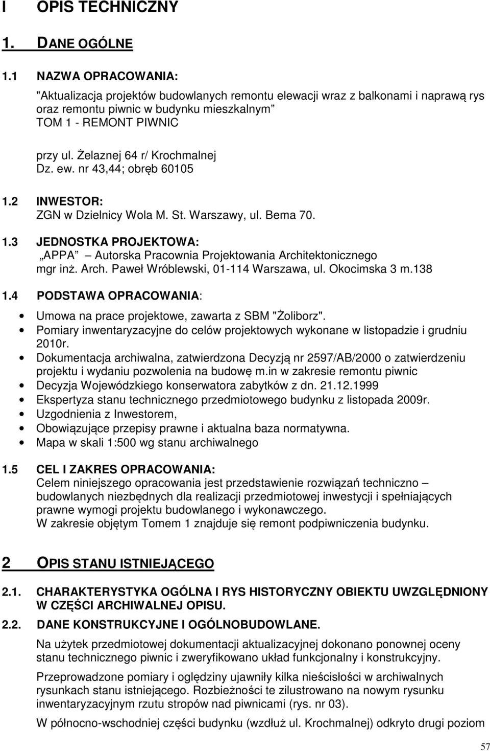 Żelaznej 64 r/ Krochmalnej Dz. ew. nr 43,44; obręb 60105 1.2 INWESTOR: ZGN w Dzielnicy Wola M. St. Warszawy, ul. Bema 70. 1.3 JEDNOSTKA PROJEKTOWA: APPA Autorska Pracownia Projektowania Architektonicznego mgr inż.