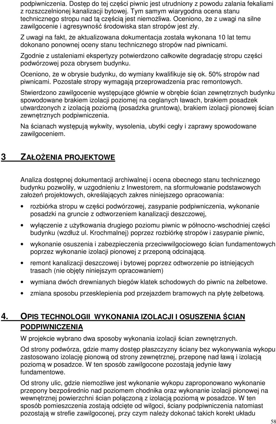 Z uwagi na fakt, że aktualizowana dokumentacja została wykonana 10 lat temu dokonano ponownej oceny stanu technicznego stropów nad piwnicami.