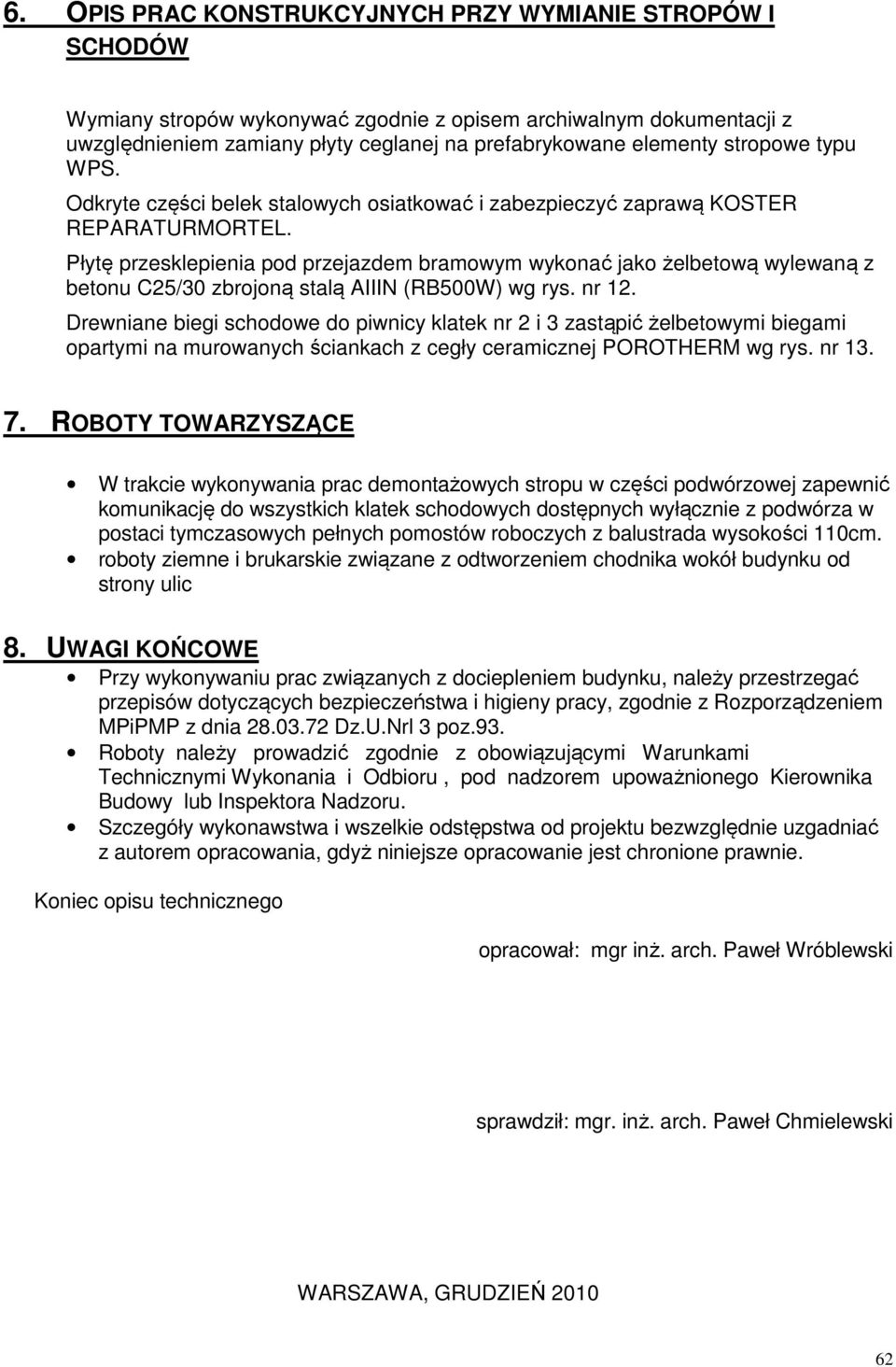 Płytę przesklepienia pod przejazdem bramowym wykonać jako żelbetową wylewaną z betonu C25/30 zbrojoną stalą AIIIN (RB500W) wg rys. nr 12.