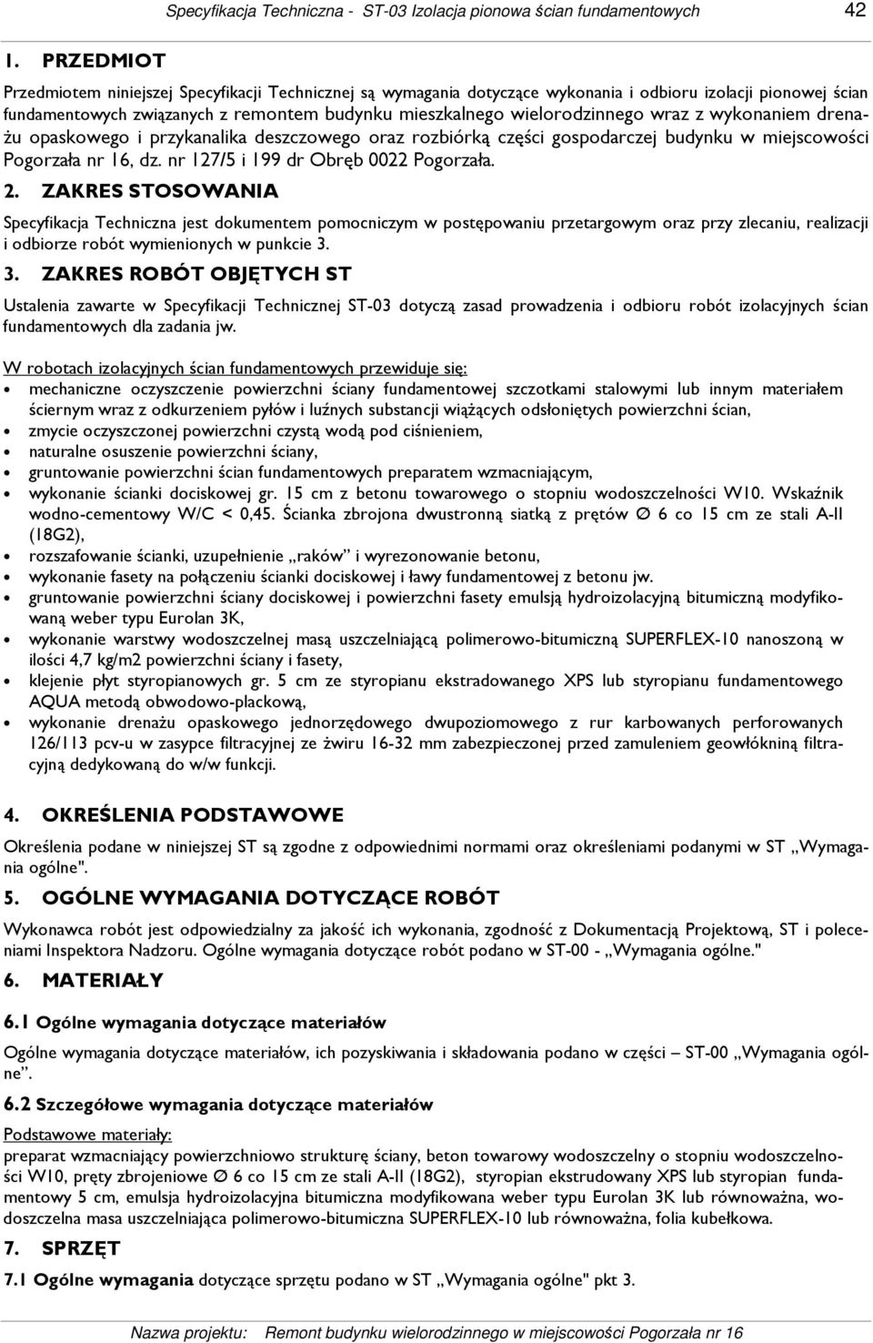 wraz z wykonaniem drena- Ŝu opaskowego i przykanalika deszczowego oraz rozbiórką części gospodarczej budynku w miejscowości Pogorzała nr 16, dz. nr 127/5 i 199 dr Obręb 0022 Pogorzała. 2.