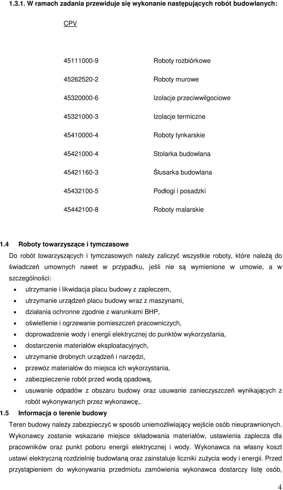 4 Roboty towarzyszce i tymczasowe Do robót towarzyszcych i tymczasowych nale y zaliczy wszystkie roboty, które nale do wiadcze umownych nawet w przypadku, jeli nie s wymienione w umowie, a w