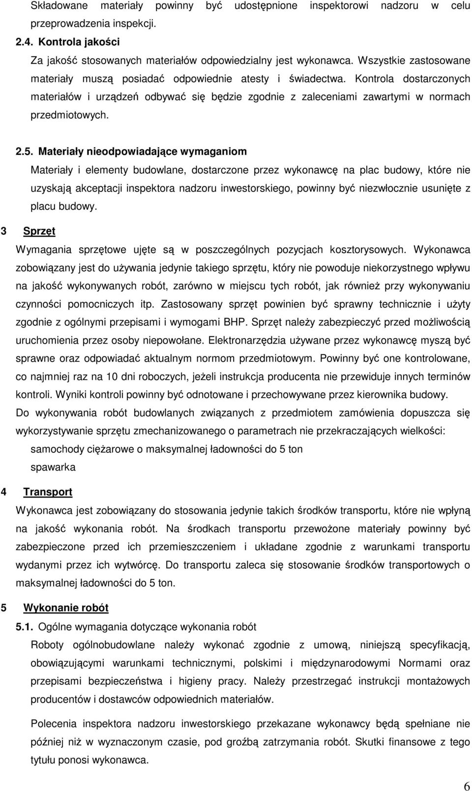 Materiały nieodpowiadajce wymaganiom Materiały i elementy budowlane, dostarczone przez wykonawc na plac budowy, które nie uzyskaj akceptacji inspektora nadzoru inwestorskiego, powinny by niezwłocznie