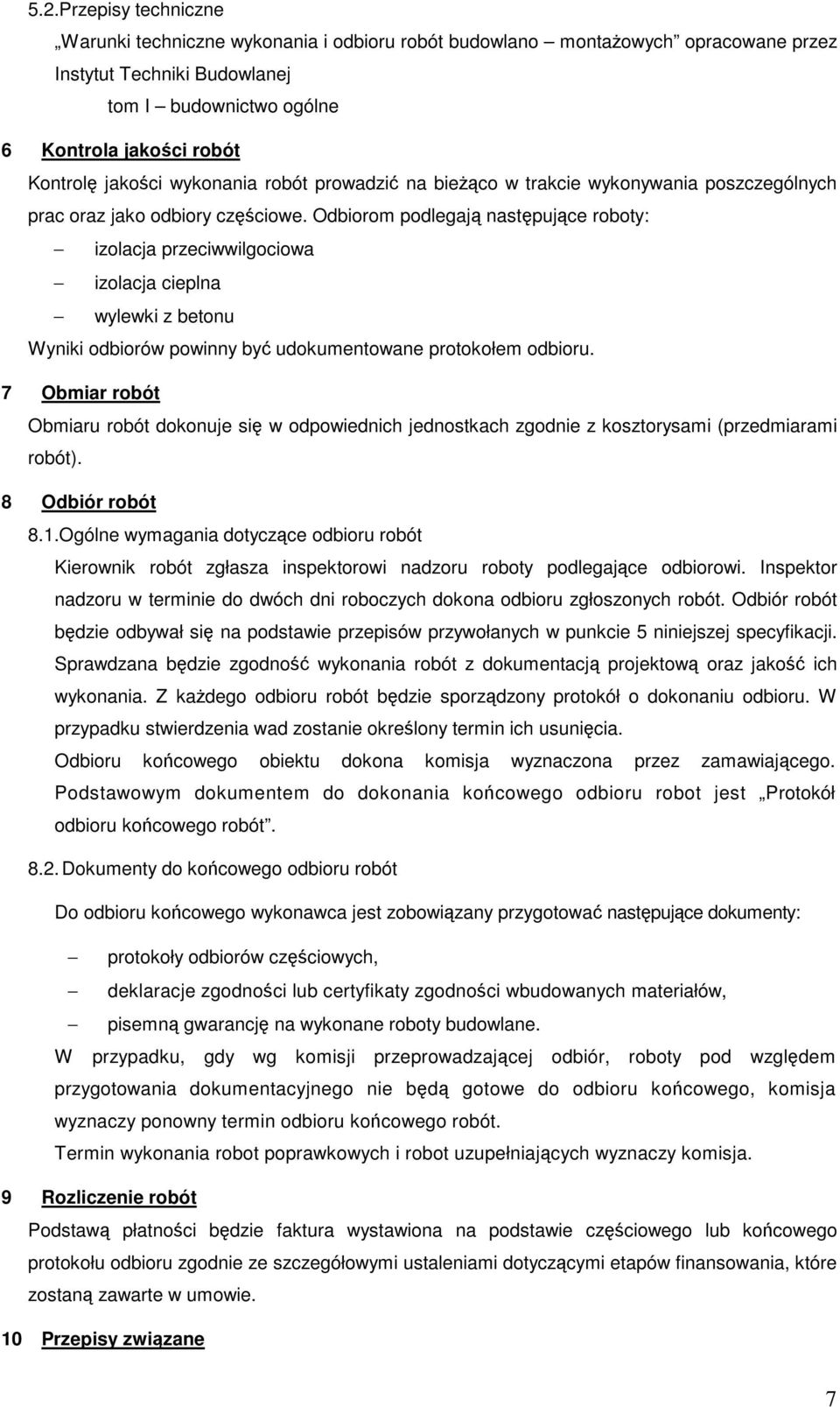 Odbiorom podlegaj nastpujce roboty: izolacja przeciwwilgociowa izolacja cieplna wylewki z betonu Wyniki odbiorów powinny by udokumentowane protokołem odbioru.