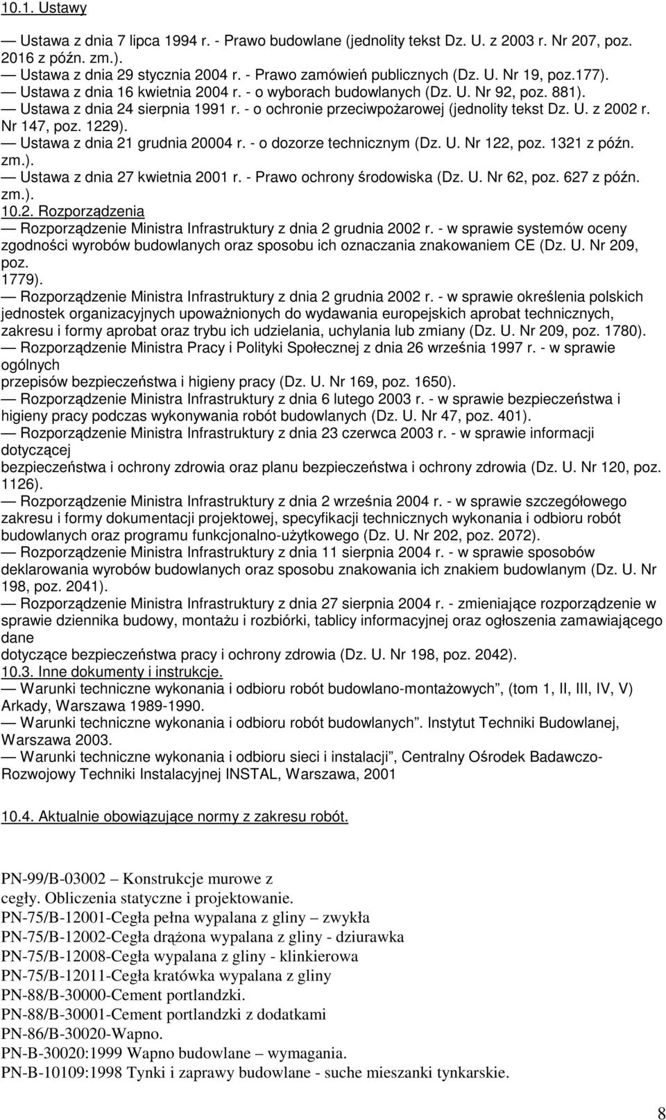 Nr 147, poz. 1229). Ustawa z dnia 21 grudnia 20004 r. - o dozorze technicznym (Dz. U. Nr 122, poz. 1321 z pón. zm.). Ustawa z dnia 27 kwietnia 2001 r. - Prawo ochrony rodowiska (Dz. U. Nr 62, poz.